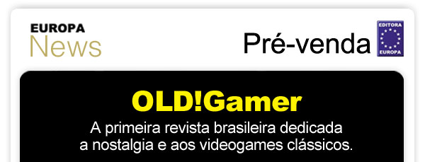 Europa News Pré-Venda OLD!Gamer - A primeira revista brasileira dedicada a nostalgia e aos videogames clássicos