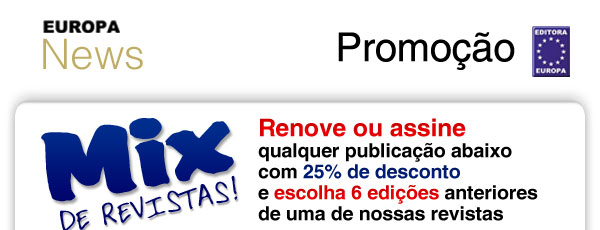 Europa News Promoção - Mix de Revistas! Renove ou assine qualquer publicação abaixo com 25% de desconto e escolha 6 edições anteriores de uma de nossas revistas