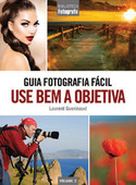 Guia Fotografia Fácil Volume 2: Use bem a objetiva