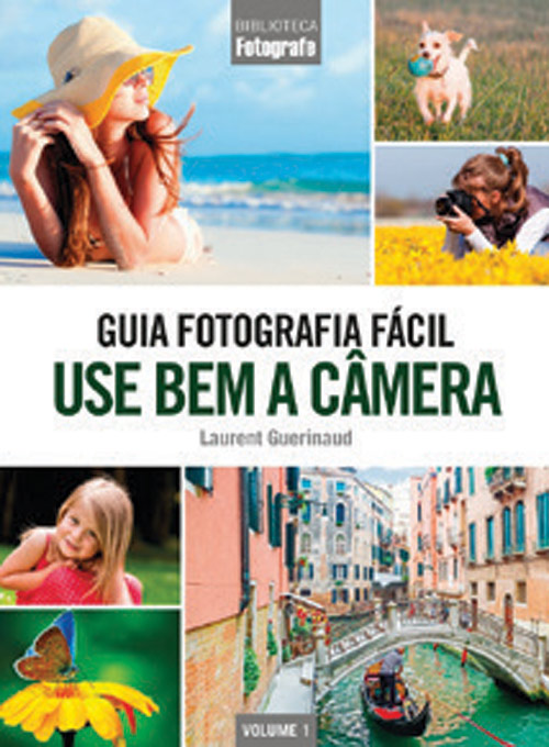 Guia Fotografia Fácil Volume 1: Use bem a câmera