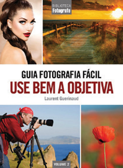 Guia Fotografia Fácil Volume 2: Use bem a objetiva