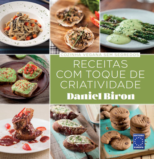 Cozinha Vegana Sem Segredos - Receitas com Toque de Criatividade: Daniel Biron