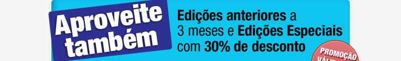 Aproveite também: Edições anteriores a 3 meses e Edições especiais com 30% de desconto.